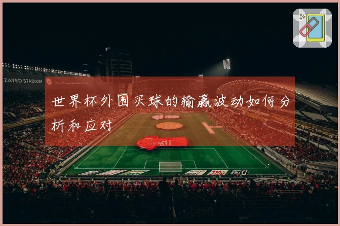 世界杯外围买球的输赢波动如何分析和应对